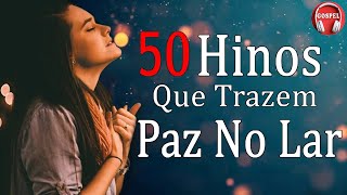 50 Hinos Que Trazem Paz No Lar  As Melhores Músicas Gospel Para Ouvir 2023  Louvores Para Oração [upl. by Melvyn]