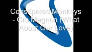 Contipated Monkeys  Cro Magnon What About Our Love [upl. by Arretnahs810]