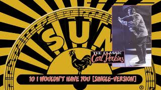 10 CARL PERKINS I WOULDNT HAVE YOU SINGLE VERSION [upl. by Marasco]