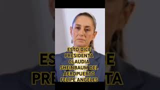 ESTO DICE PRESIDENTA CLAUDIA SHEINBAUM DEL AEROPUERTO FELIPE ANGELES [upl. by Dix]