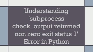 Understanding subprocess checkoutput returned non zero exit status 1 Error in Python [upl. by Lleynad]