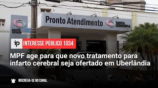 MPF age para que novo tratamento para infarto cerebral seja ofertado em Uberlândia  IP 1034 [upl. by Tommy]