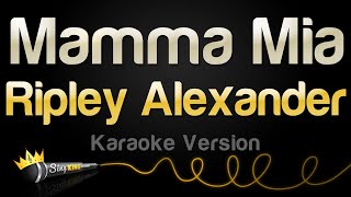 Ripley Alexander  Mamma Mia Karaoke Version [upl. by Musser]