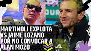 MARTINOLI EXPLOTA CONTRA JAIME LOZANO POR NO LLAMAR A ALAN MOZO [upl. by Gimble]