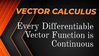 Every Differentiable Vector Function is Continuous VECTOR CALCULUS [upl. by Greeson]