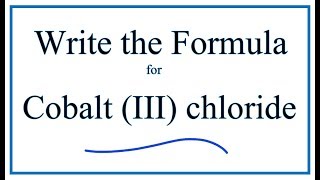 How to Write the Formula for Cobalt III chloride [upl. by Cornew]