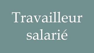 How to Pronounce Travailleur salarié Salaried worker Correctly in French [upl. by Adnilev]