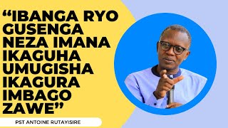 IBANGA RYO GUSENGA NEZA IMANA IKAGUHA UMUGISHA IKAGURA IMBAGO ZAWEPST ANTOINE RUTAYISIRE [upl. by Wynny]