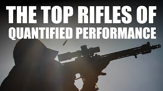 The Top Rifles of Quantified Performance [upl. by Dnalerb387]