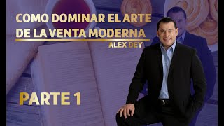 COMO DOMINAR EL ARTE DE LA VENTA MODERNA  PARTE 1 ALEX DEY [upl. by Mandy514]