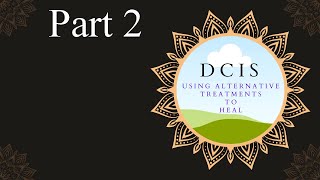 Using Alternative Treatments to heal DCIS  Part 2 [upl. by Crandell]