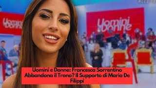 Uomini e Donne Francesca Sorrentino Abbandona il Trono Il Supporto di Maria De Filippi [upl. by Flight]