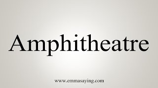 How To Say Amphitheatre [upl. by Derdle]