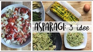 3 RICETTE con gli ASPARAGI  Asparagus 3 ways [upl. by Suolhcin]