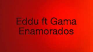 Eddu ft Gama  Enamorados [upl. by Rives]