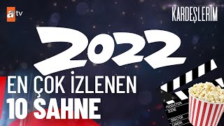 2022 Yılının En Çok İzlenen 10 Sahnesi🎬  Kardeşlerim Özel Kolaj [upl. by Ulrick914]