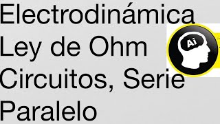 Electrodinámica Ley de OHM asociación de resistencias en serie y paralelo leyes de Kirchhoff [upl. by Nek]