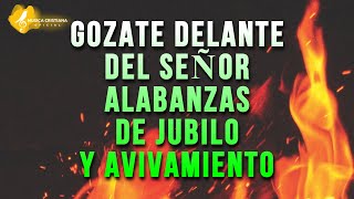 GOZATE DELANTE DEL SEÑOR 🎊 ALABANZAS ALEGRES DE JUBILO 🎊 MUSICA CRISTIANA DE AVIVAMIENTO Y GOZO MIX [upl. by Tahmosh]