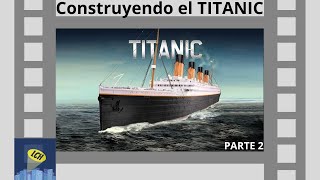 CONSTRUYENDO EL TITANIC  PARTE 2 [upl. by Sral]