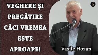 Vasile Hozan  Veghere și Pregătire căci Vremea este Aproape  PREDICA [upl. by Clippard]