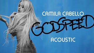 Camila Cabello  GODSPEED Acoustic Version [upl. by Ailecra]