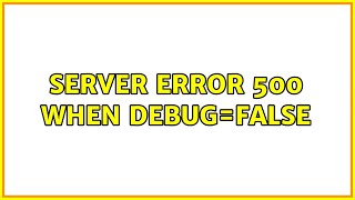 Server Error 500 when DEBUGFalse 2 Solutions [upl. by Creighton]