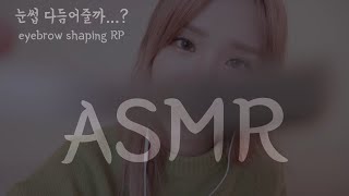 ASMR 눈썹 정리해주는 연기 못 하는 친구  Eyebrow Shaping RP Talking  냥슬 Korean ASMR [upl. by Eustashe]