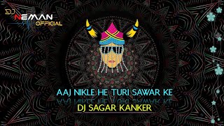 AAJ NIKLE HE TURI SAWAR KE DJ SAGAR KANKER PRIVATE EDITION🔥 [upl. by Ailliw]