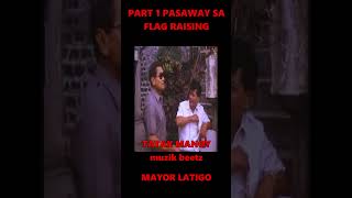 PART 1 PASAWAY SA FLAG RAISING  MAYOR LATIGO shorts [upl. by Eolcin200]