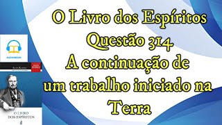 A continuação de um trabalho iniciado na Terra  Questão 314  Audiobook  livro dos espíritos [upl. by Ronnie778]