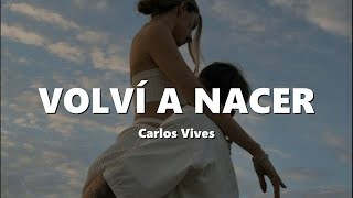 Carlos Vives  Volví a Nacer LETRA quiero casarme contigo [upl. by Herwick]