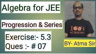 Algebra for JEE “ Progression amp Series “ Exercise 53  Question 07  JEE MATHS ​⁠Atma Academy [upl. by Nitsua]