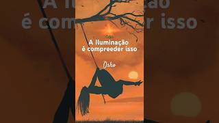 Iluminação é compreender isso shorts osho despertarespiritual plenitude [upl. by Filipe]