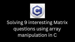 Solving 9 important Matrix related questions using C  C programming [upl. by Ellerehc]