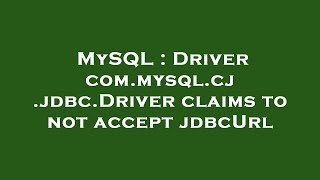 MySQL  Driver commysqlcjjdbcDriver claims to not accept jdbcUrl [upl. by Roberts]