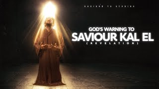 GODS WARNING TO SAVIOUR KAL EL  REVELATION [upl. by Yrocaj785]