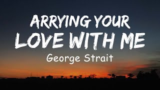 George Strait  Carrying Your Love With Me Lyric [upl. by Compton]