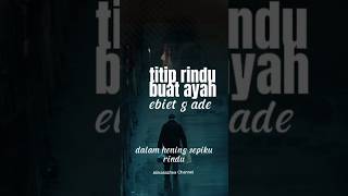 AYAHDALAM HENING SEPI KU RINDU  EBIET G ADE  TITIP RINDU BUAT AYAH [upl. by Linders]