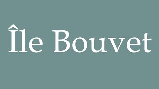 How to Pronounce Île Bouvet Bouvet Island Correctly in French [upl. by Llebyram]