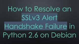 How to Resolve an SSLv3 Alert Handshake Failure in Python 26 on Debian [upl. by Rolat]