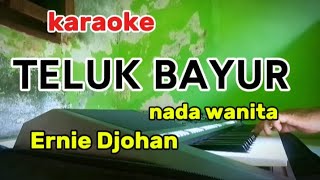 karaoke  TELUK BAYUR  Ernie Djohan  nada wanita [upl. by Yl]