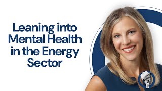 Leaning into Mental Health in the Energy Sector  with Leora Hornstein [upl. by Ilhsa]