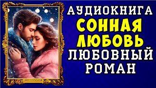 😱 АУДИОКНИГА ЛЮБОВНЫЙ РОМАН СОННАЯ ЛЮБОВЬ 😱 ПОЛНАЯ ВЕРСИЯ 😱 ЧИТАЕТ АЛЛА ЧОВЖИК 😱 [upl. by Ashok]