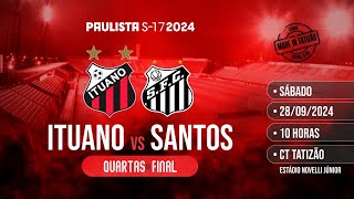 SUB17  ITUANO X SANTOS  QUARTAS DE FINAL  CAMPEONATO PAULISTA 2024 [upl. by Chaney240]