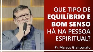 Que tipo de equilíbrio e bom senso há na pessoa espiritual  Pr Marcos Granconato [upl. by Yziar320]