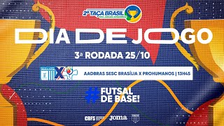 Taça Brasil Sub16 Masc Divisão Especial  AADBRAS SESC Brasília x PROHUMANOS  3ª Rodada  Ao Vivo [upl. by Marcella728]