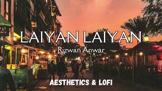 Laiyan Laiyan  Lyrics  Rizwan Anwar  Aesthetics amp LoFi [upl. by Linet337]