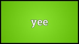 Yee Meaning [upl. by Eelrehpotsirhc]