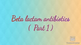 Beta lactam antibiotics 1 [upl. by Arrec]