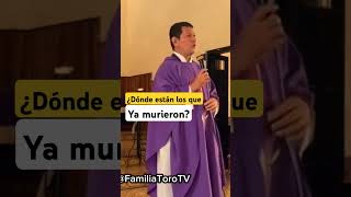 PADRE TORO ¿Dónde están los que ya murieron PADRE LUIS TORO familiatorotv [upl. by Raney]